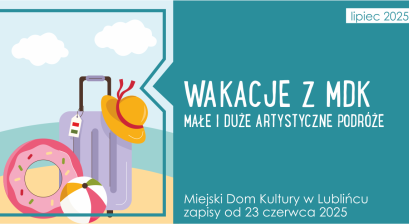 Grafika start zapisów na lipcowe zajęcia ,,Wakacje z MDK Lubliniec. Małe i duże podróże artystyczne”