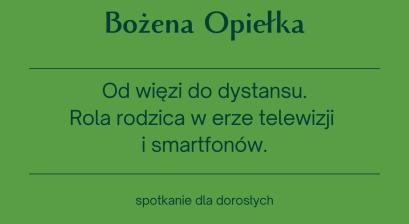 OD WIĘZI DO DYSTANSU. ROLA RODZICA W ERZE TELEWIZJI I SMARTFONÓW - SPOTKANIE Z BOŻENĄ OPIEŁKĄ