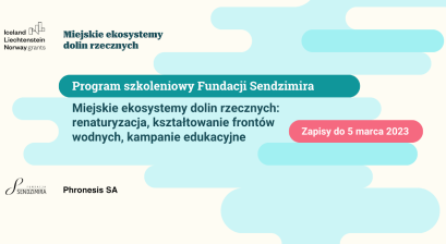 Po prawej u góry loga: Iceland Liechtenstein Norway grants, Miejskie ekosystemy dolin rzecznych, centralnie: Program szkoleniowy Fundacji Sendzimira Miejskie ekosystemy dolin rzecznych: renaturyzacja, kształtowanie frontów wodnych, kampanie edukacyjne, obok po prawej: Zapisy do 5 marca 2023, na dole po lewej loga: Fundacja Sendzimira, Phronesis SA