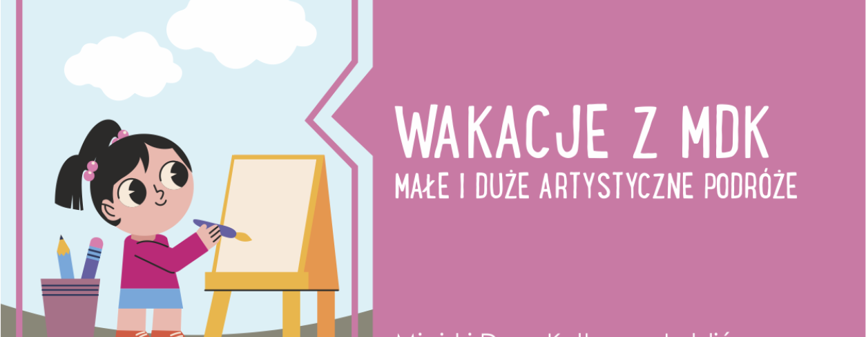 Grafika zapowiadająca Start zapisów na sierpniowe zajęcia ,,Wakacje z MDK. Małe i duże artystyczne podróże'' 