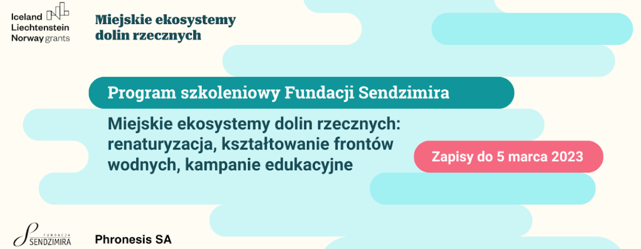 Po prawej u góry loga: Iceland Liechtenstein Norway grants, Miejskie ekosystemy dolin rzecznych, centralnie: Program szkoleniowy Fundacji Sendzimira Miejskie ekosystemy dolin rzecznych: renaturyzacja, kształtowanie frontów wodnych, kampanie edukacyjne, obok po prawej: Zapisy do 5 marca 2023, na dole po lewej loga: Fundacja Sendzimira, Phronesis SA